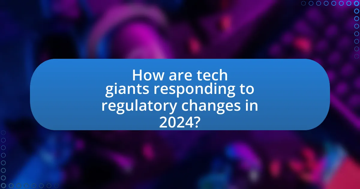 How are tech giants responding to regulatory changes in 2024?