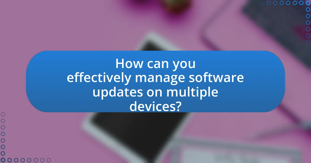 How can you effectively manage software updates on multiple devices?