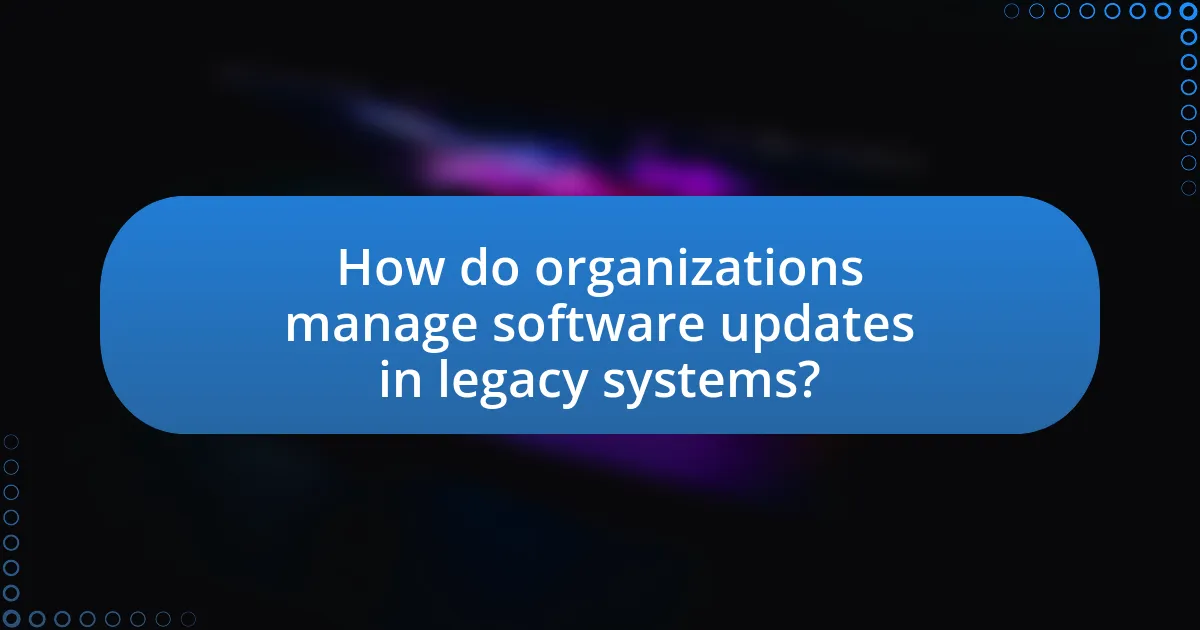 How do organizations manage software updates in legacy systems?
