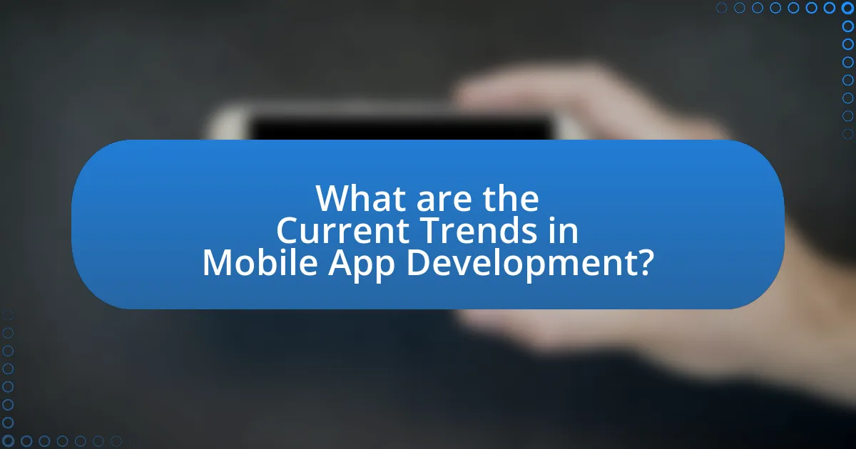 What are the Current Trends in Mobile App Development?