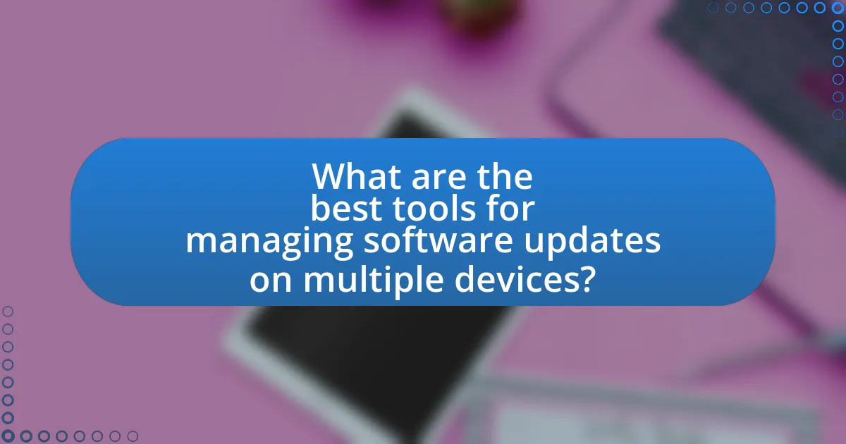 What are the best tools for managing software updates on multiple devices?