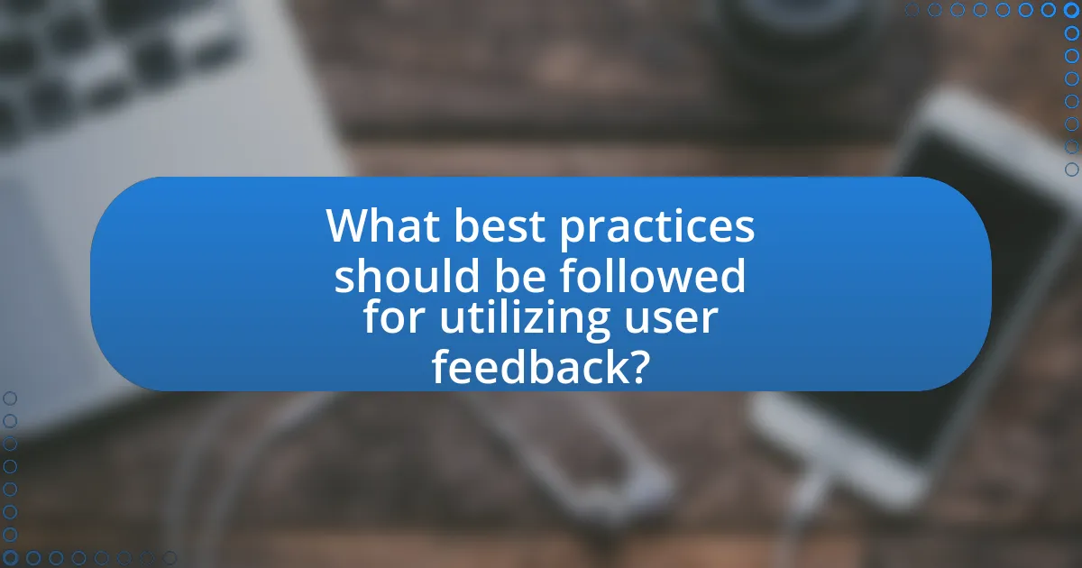 What best practices should be followed for utilizing user feedback?