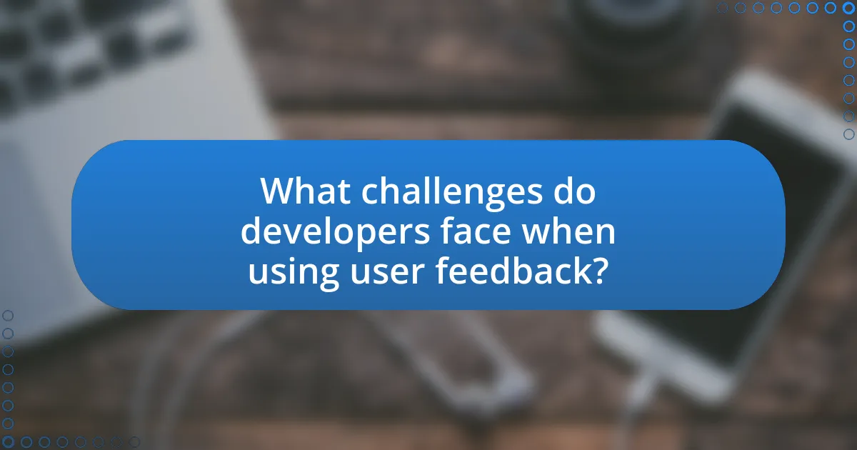 What challenges do developers face when using user feedback?